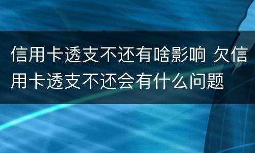 信用卡透支不还有啥影响 欠信用卡透支不还会有什么问题