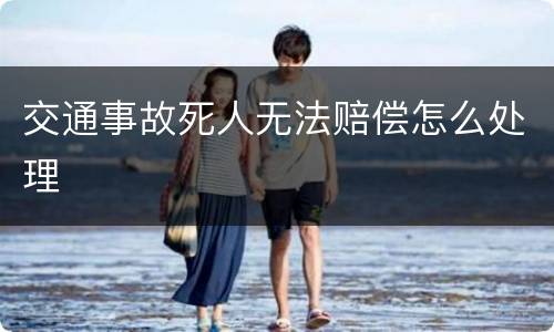 交通事故死人无法赔偿怎么处理
