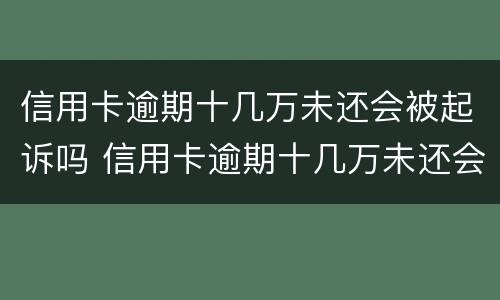 信用卡逾期十几万未还会被起诉吗 信用卡逾期十几万未还会被起诉吗