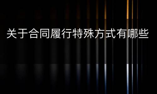 关于合同履行特殊方式有哪些