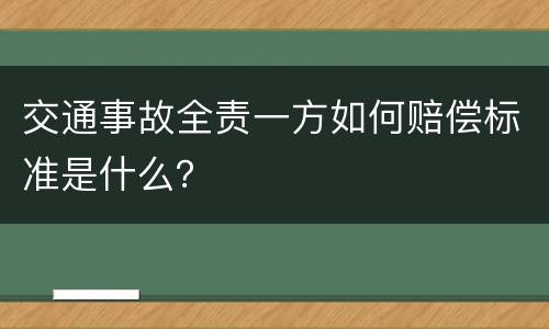 交通事故全责一方如何赔偿标准是什么？