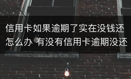 信用卡如果逾期了实在没钱还怎么办 有没有信用卡逾期没还的