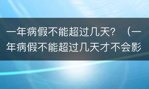 一年病假不能超过几天？（一年病假不能超过几天才不会影响到年休假）