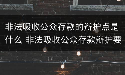 非法吸收公众存款的辩护点是什么 非法吸收公众存款辩护要点