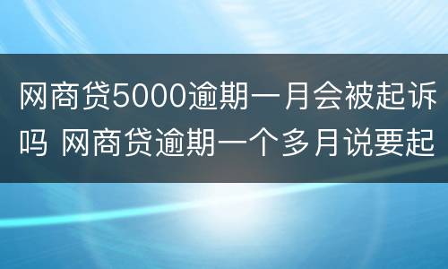 网商贷5000逾期一月会被起诉吗 网商贷逾期一个多月说要起诉
