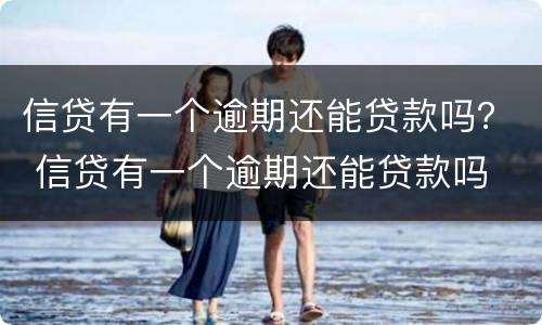 信贷有一个逾期还能贷款吗？ 信贷有一个逾期还能贷款吗