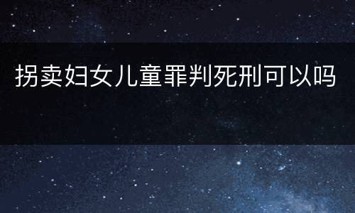 拐卖妇女儿童罪判死刑可以吗