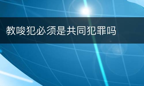 教唆犯必须是共同犯罪吗