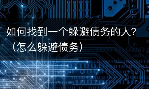 如何找到一个躲避债务的人？（怎么躲避债务）