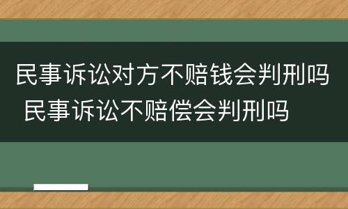民事诉讼对方不赔钱会判刑吗 民事诉讼不赔偿会判刑吗