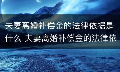 夫妻离婚补偿金的法律依据是什么 夫妻离婚补偿金的法律依据是什么规定