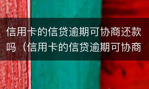 信用卡的信贷逾期可协商还款吗（信用卡的信贷逾期可协商还款吗怎么办）
