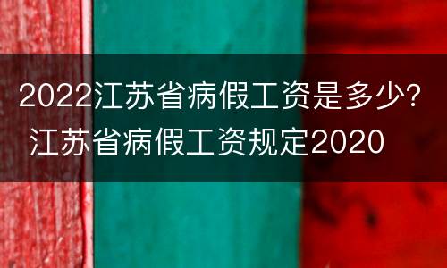 2022江苏省病假工资是多少？ 江苏省病假工资规定2020