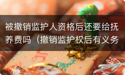 被撤销监护人资格后还要给抚养费吗（撤销监护权后有义务继续付抚养费吗）