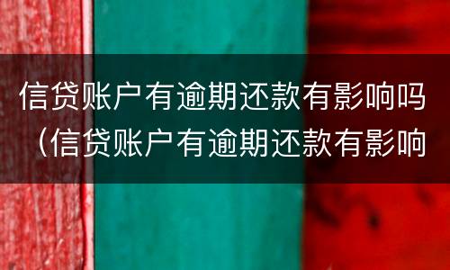 信贷账户有逾期还款有影响吗（信贷账户有逾期还款有影响吗）