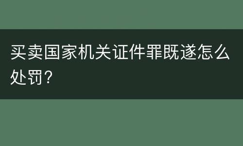 买卖国家机关证件罪既遂怎么处罚?