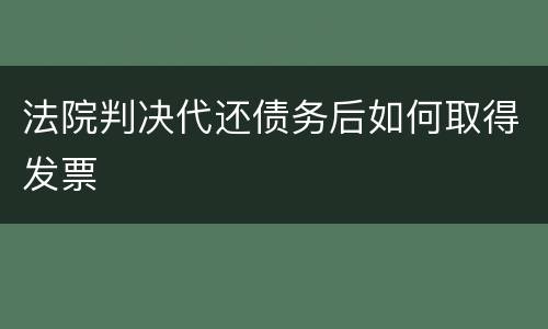 法院判决代还债务后如何取得发票
