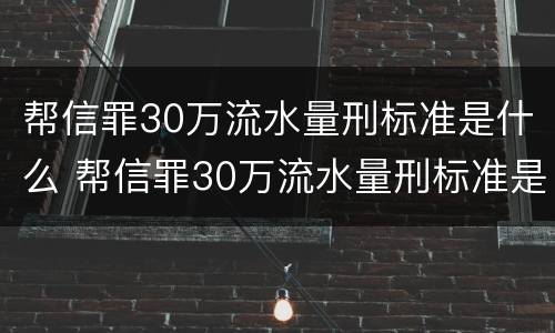 帮信罪30万流水量刑标准是什么 帮信罪30万流水量刑标准是什么