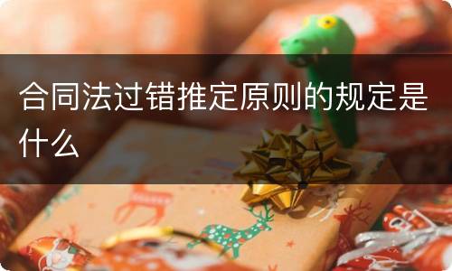 合同法过错推定原则的规定是什么
