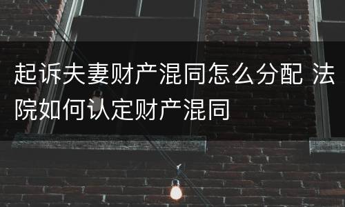 起诉夫妻财产混同怎么分配 法院如何认定财产混同