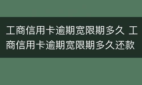 工商信用卡逾期宽限期多久 工商信用卡逾期宽限期多久还款