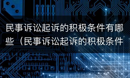 民事诉讼起诉的积极条件有哪些（民事诉讼起诉的积极条件有哪些呢）