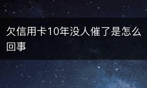 欠信用卡10年没人催了是怎么回事