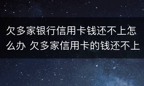欠多家银行信用卡钱还不上怎么办 欠多家信用卡的钱还不上怎么办