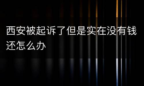 西安被起诉了但是实在没有钱还怎么办