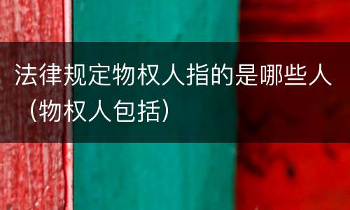 法律规定物权人指的是哪些人（物权人包括）