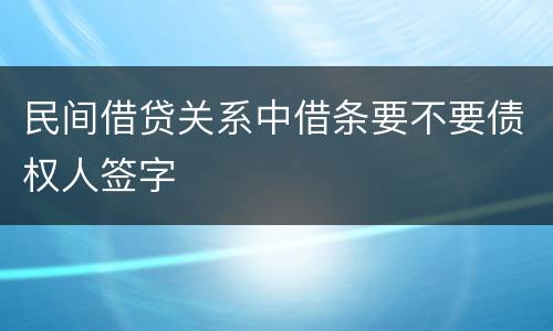 民间借贷关系中借条要不要债权人签字