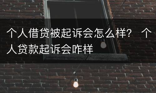 个人借贷被起诉会怎么样？ 个人贷款起诉会咋样