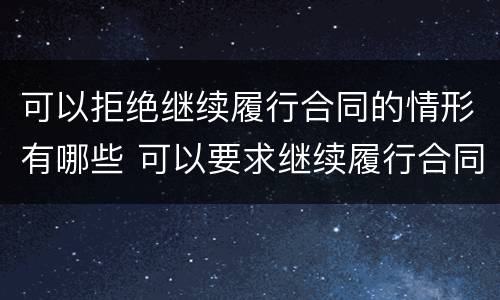 可以拒绝继续履行合同的情形有哪些 可以要求继续履行合同