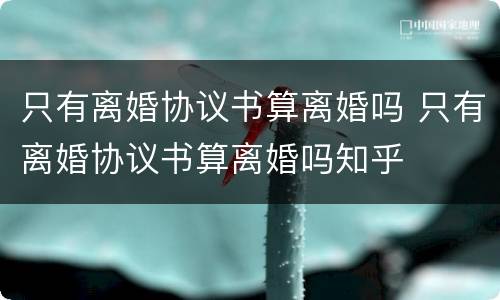 只有离婚协议书算离婚吗 只有离婚协议书算离婚吗知乎