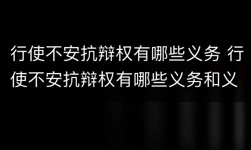 行使不安抗辩权有哪些义务 行使不安抗辩权有哪些义务和义务