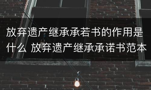 放弃遗产继承承若书的作用是什么 放弃遗产继承承诺书范本