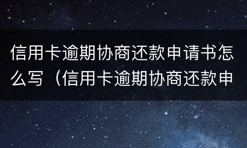 信用卡逾期协商还款申请书怎么写（信用卡逾期协商还款申请书怎么写交通）
