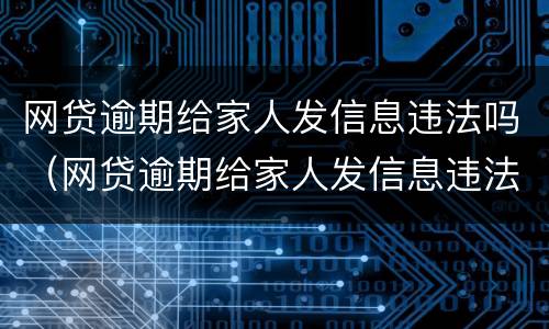 网贷逾期给家人发信息违法吗（网贷逾期给家人发信息违法吗知乎）