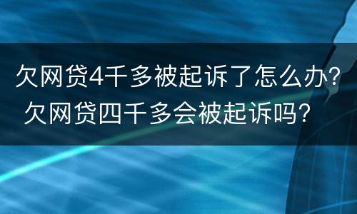 欠网贷4千多被起诉了怎么办？ 欠网贷四千多会被起诉吗?