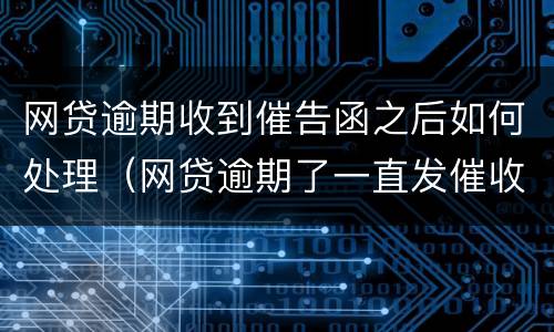 网贷逾期收到催告函之后如何处理（网贷逾期了一直发催收函）