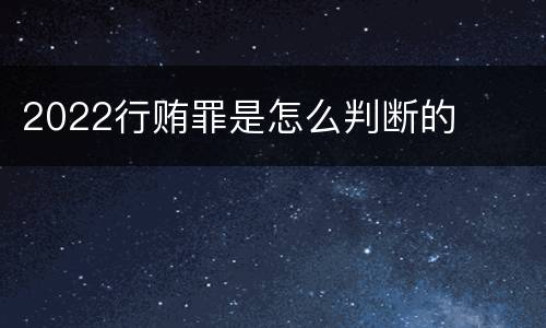 2022行贿罪是怎么判断的
