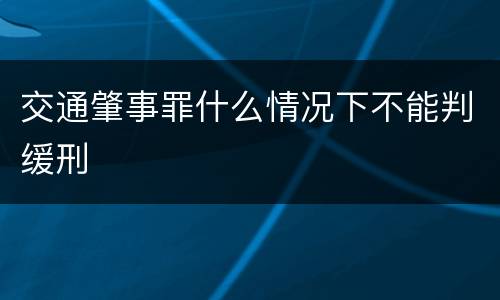 交通肇事罪什么情况下不能判缓刑
