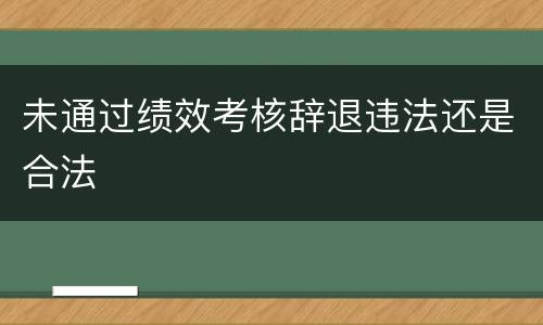 未通过绩效考核辞退违法还是合法