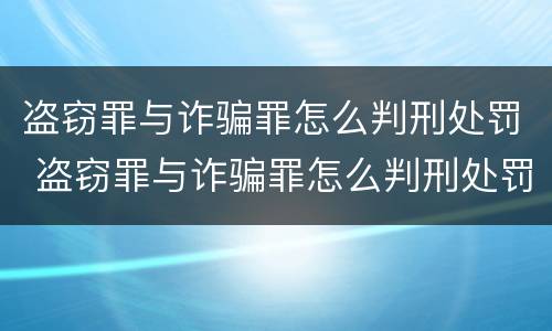 盗窃罪与诈骗罪怎么判刑处罚 盗窃罪与诈骗罪怎么判刑处罚区别
