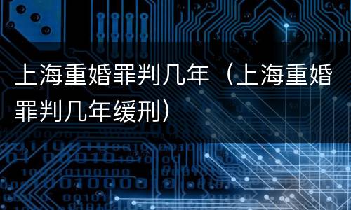 上海重婚罪判几年（上海重婚罪判几年缓刑）