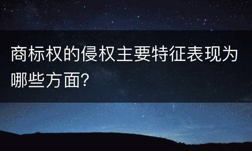 商标权的侵权主要特征表现为哪些方面？