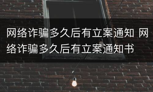 网络诈骗多久后有立案通知 网络诈骗多久后有立案通知书
