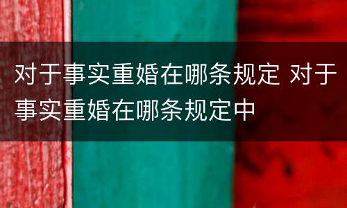 对于事实重婚在哪条规定 对于事实重婚在哪条规定中