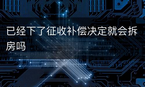 已经下了征收补偿决定就会拆房吗