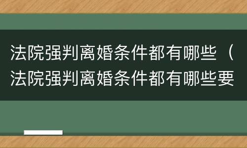 法院强判离婚条件都有哪些（法院强判离婚条件都有哪些要求）